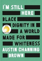 I&#39;m Still Here: Black Dignity in a World Made for Whiteness (Austin Channing Brown)