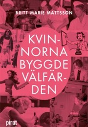 Kvinnorna Som Byggde Välfärden (Britt-Marie Mattsson)