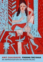 Finding the Raga: An Improvisation on Indian Music (Amit Chaudhuri)