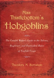 Miss Thistlebottom's Hobgoblins: The Careful Writer's Guide to the Taboos, Bugbears... (Theodore M. Bernstein)