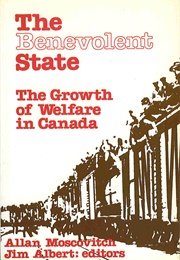 The 'Benevolent'' State : The Growth of Welfare in Canada (Allan Moscovitch)