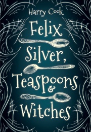 Felix Silver, Teaspoons, &amp; Witches (Harry Cook)