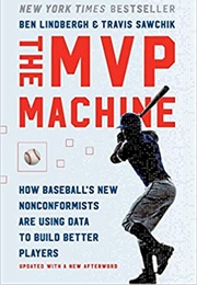 The MVP Machine: How Baseball's New Nonconformists Are Using Data to Build Better Players (Ben Lindbergh)
