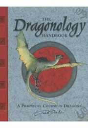 The Dragonology Handbook: A Practical Course in Dragons (Ernest Drake)