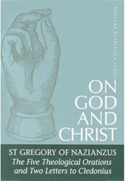 On God and Christ: The Five Theological Orations and Two Letters to Cledonius (St. Gregory of Nazianzus)