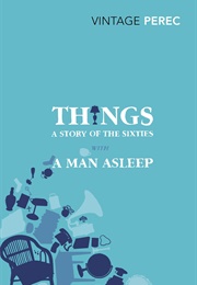 Things: A Story of the Sixties; a Man Asleep (Georges Perec)