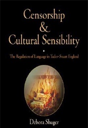 Censorship and Cultural Sensibility: The Regulation of Language in Tudor-Stuart England (Debora Shuger)