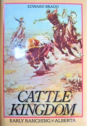 Cattle Kingdom: Early Ranching in Alberta (Edward Brado)