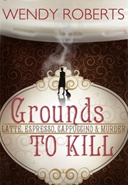 Grounds to Kill (Wendy Roberts)