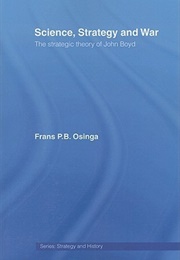 Science, Strategy, and War: The Strategic Theory of John Boyd (Frans P.B. Osinga)