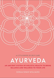Ayurveda: An Ancient System of Holistic Health to Bring Balance and Wellness to Your Life (Sonja Shah-Williams)