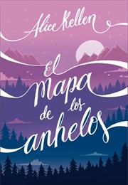 El Mapa De Los Anhelos (Alice Kellen)