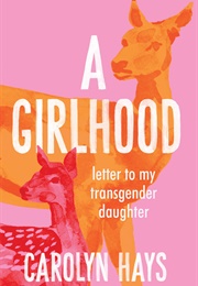 A Girlhood: A Letter to My Transgender Daughter (Carolyn Hays)