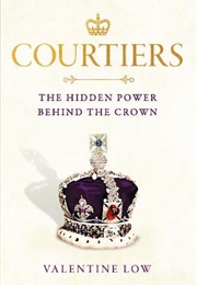 Courtiers: The Hidden Power Behind the Crown (Valentine Low)