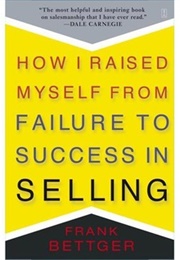 How I Raised Myself From Failure to Success in Selling (Frank Bettger)