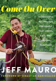 Come on Over: 111 Fantastic Recipes (Jeff Mauro)