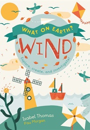 What on Earth?:  Wind:  Explore, Create and Investigate (Isabel Thomas, Paulina Morgan)