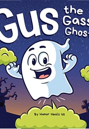 Gus the Gassy Ghost (Humor Heals Us)