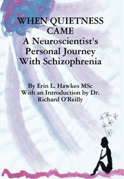 When Quietness Came: A Neuroscientist's Personal Journey With Schizophrenia (Erin L. Hawkes)