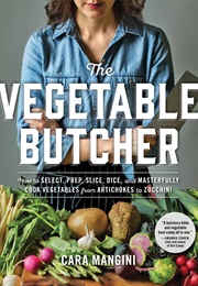 The Vegetable Butcher: How to Select, Prep, Slice, Dice, and Masterfully Cook Vegetables From Artich (Cara Mangini)
