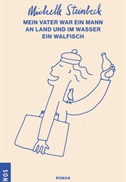 Mein Vater War Ein Mann an Land Und Im Wasser Ein Walfisch (Michelle Steinbeck)