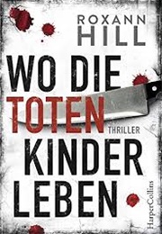 Wo Die Toten Kinder Leben (Roxann Hill)