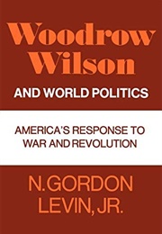 Woodrow Wilson and World Politics (N. Gordon Levin Jr.)