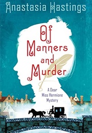 Of Manners and Murder: A Dear Miss Hermione Mystery (Anastasia Hastings)
