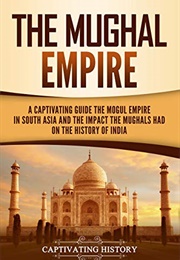 The Mughal Empire (Captivating History)