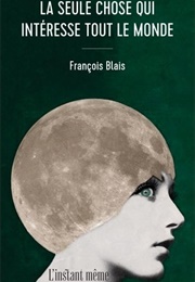 La Seule Chose Qui Intéresse Tout Le Monde (François Blais)