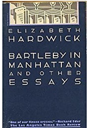 Bartleby in Manhattan and Other Essays (Elizabeth Hardwick)