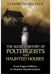 The Secret History of Poltergeists and Haunted Houses (Claude Lecouteux)