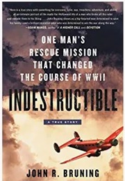 Indestructible: One Man's Rescue Mission That Changed the Course of WWII (John R Bruning)