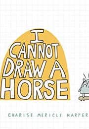 I Cannot Draw a Horse (Charise Mericle Harper)