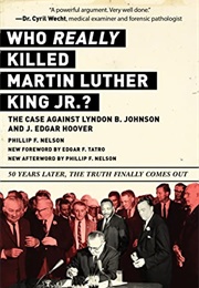 Who REALLY Killed Martin Luther King Jr.? the Case Against Lyndon B. Johnson and J. Edgar Hoover (Phillip F. Nelson)