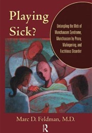 Playing Sick?: Untangling the Web of Munchausen Syndrome, Munchausen by Proxy, Malingering, and Fact (Marc D. Feldman)