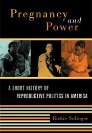 Pregnancy and Power: A Short History of Reproductive Politics in America (Rickie Solinger)