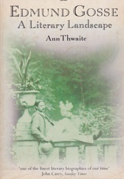 Edmund Gosse: A Literary Landscape, 1849–1928 (Ann Thwaite)