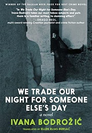 We Trade Our Night for Someone Else's Day (Ivana Bodrozic)