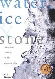 Water, Ice, and Stone: Science and Memory on the Antarctic Lakes (Bill Green)