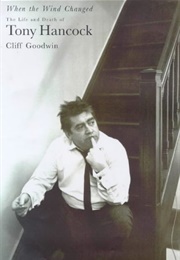 When the Wind Changed: The Life and Death of Tony Hancock (Cliff Goodwin)