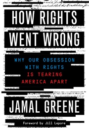 How Rights Went Wrong: Why Our Obsession With Rights Is Tearing America Apart (Jamal Greene)