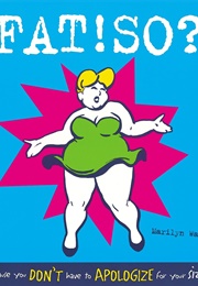 Fat! So? Because You Don't Have to Apologize for Your Size! (Marilyn Wann)