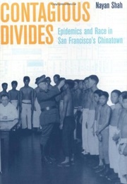 Contagious Divides: Epidemics and Race in San Francisco&#39;s Chinatown (Nayan Shah)