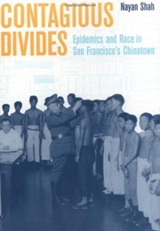 Contagious Divides: Epidemics and Race in San Francisco's Chinatown (Nayan Shah)