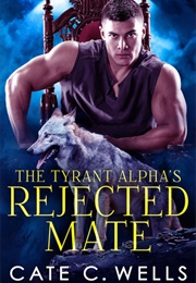 The Tyrant Alpha's Rejected Mate (Cate C. Wells)