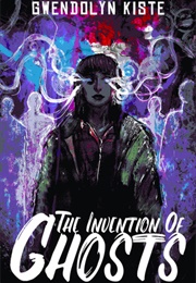 The Invention of Ghosts (Gwendolyn Kiste)