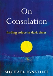 On Consolation (Michael Ignatieff)