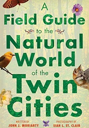 A Field Guide to the Natural World of the Twin Cities (John J Moriarty)