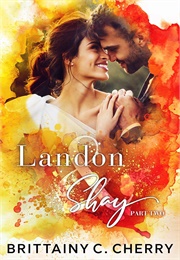 Landon & Shay Part Two (Brittainy C. Cherry)